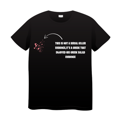 T-shirt Memes This is not a Serial Killer Evidence, it's a Greek that Enjoyed his Greek Salad Evidence